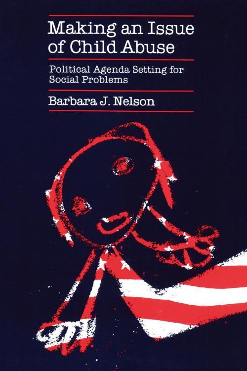 Cover of the book Making an Issue of Child Abuse by Barbara J. Nelson, University of Chicago Press