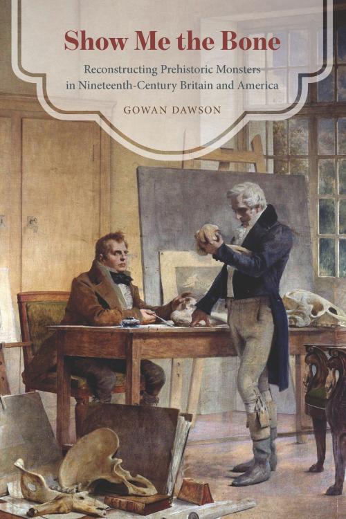 Cover of the book Show Me the Bone by Gowan Dawson, University of Chicago Press
