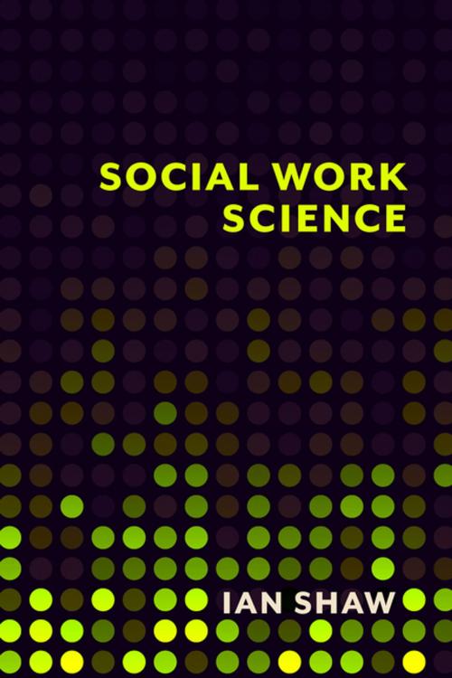 Cover of the book Social Work Science by Ian Shaw, , Ph.D., Columbia University Press