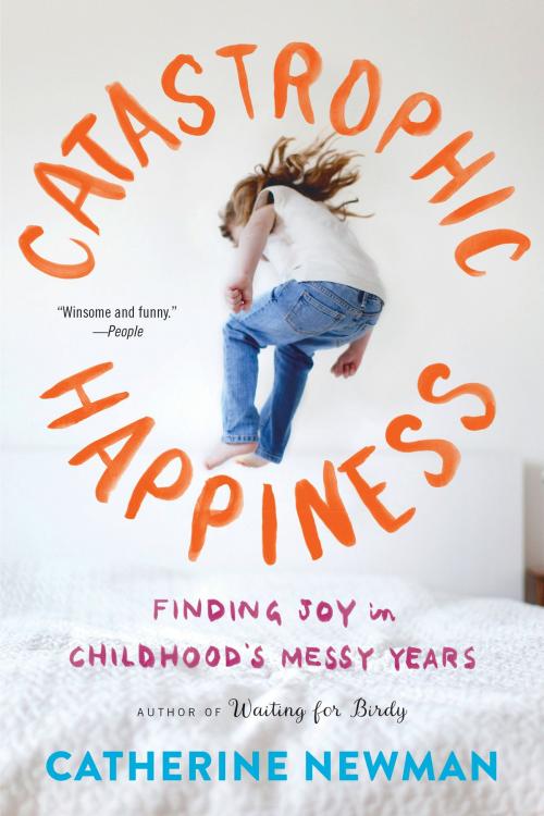 Cover of the book Catastrophic Happiness by Catherine Newman, Little, Brown and Company