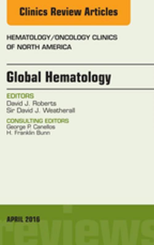 Cover of the book Global Hematology, An Issue of Hematology/Oncology Clinics of North America, E-Book by David J. Roberts, MB, ChB, D Phil, Sir David J. Weatherall, FRS, Elsevier Health Sciences