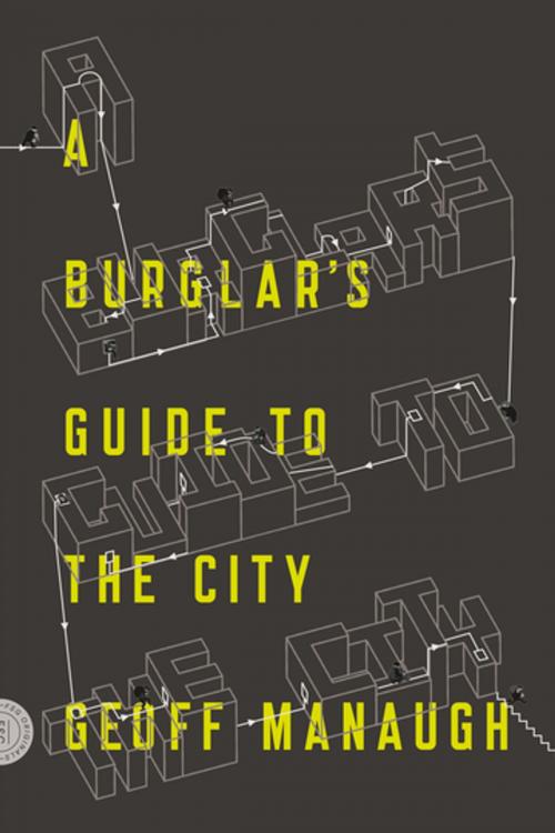 Cover of the book A Burglar's Guide to the City by Geoff Manaugh, Farrar, Straus and Giroux