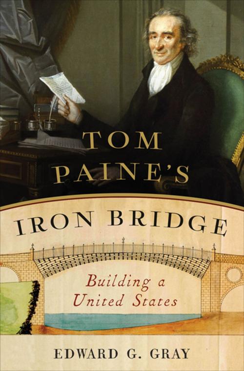 Cover of the book Tom Paine's Iron Bridge: Building a United States by Edward G. Gray, W. W. Norton & Company