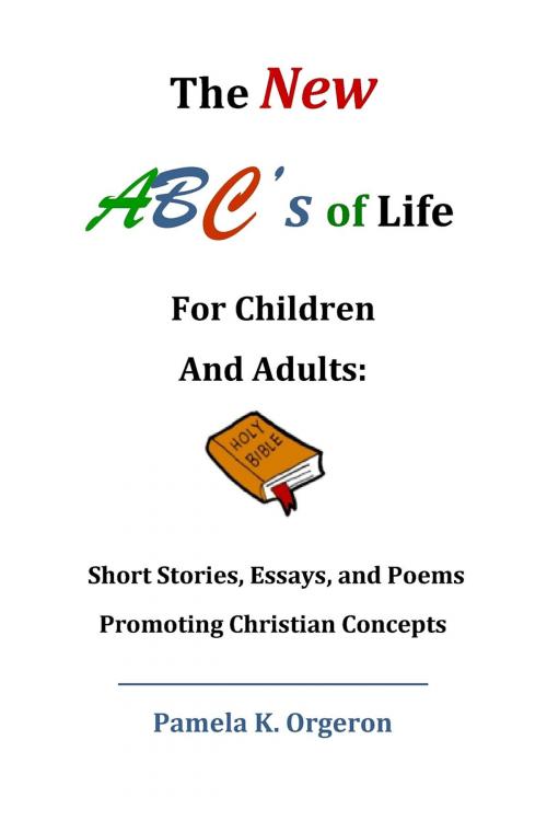 Cover of the book The New ABC's of Life for Children and Adults by Pamela Kaye Orgeron, ABC's Ministries