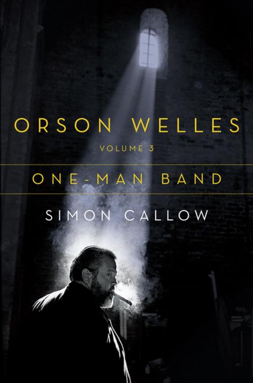 Cover of the book Orson Welles, Volume 3: One-Man Band by Simon Callow, Penguin Publishing Group