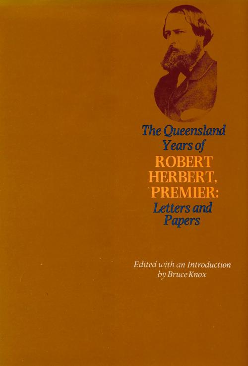 Cover of the book Queensland Years of Robert Herbert, Premier: Letters and Papers by , University of Queensland Press