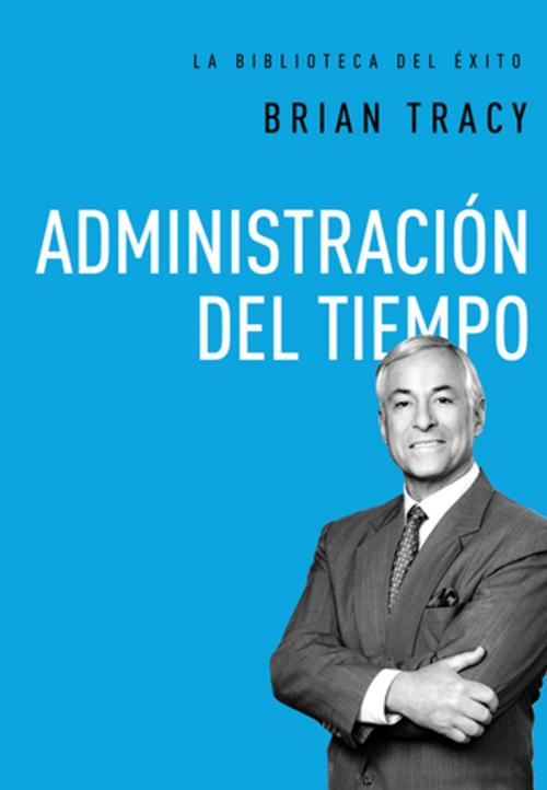 Cover of the book Administración del tiempo by Brian Tracy, Grupo Nelson