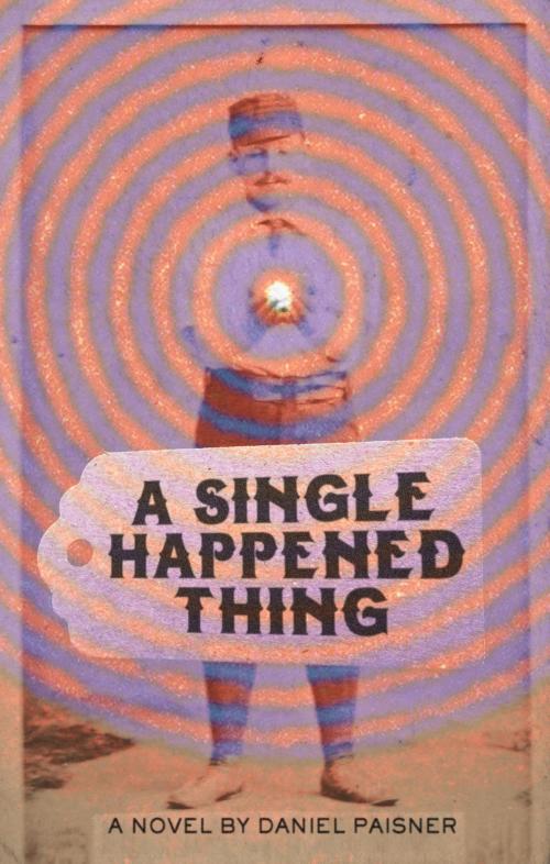 Cover of the book A Single Happened Thing by Daniel Paisner, Relegation Books