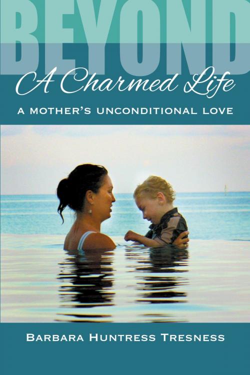 Cover of the book Beyond a Charmed Life, A Mother's Unconditional Love by Barbara Huntress Tresness, Divine Phoenix