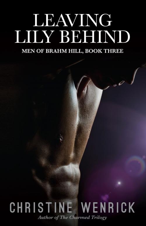 Cover of the book Leaving Lily Behind: Men of Brahm Hill, BookThree by Christine Wenrick, Christine Wenrick