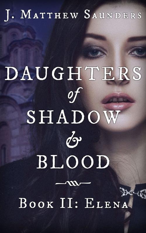 Cover of the book Daughters of Shadow and Blood - Book II: Elena by J. Matthew Saunders, Saint George's Press