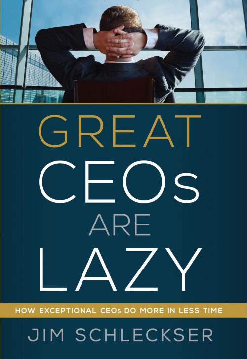 Cover of the book Great Ceos Are Lazy by Jim Schleckser, BookBaby