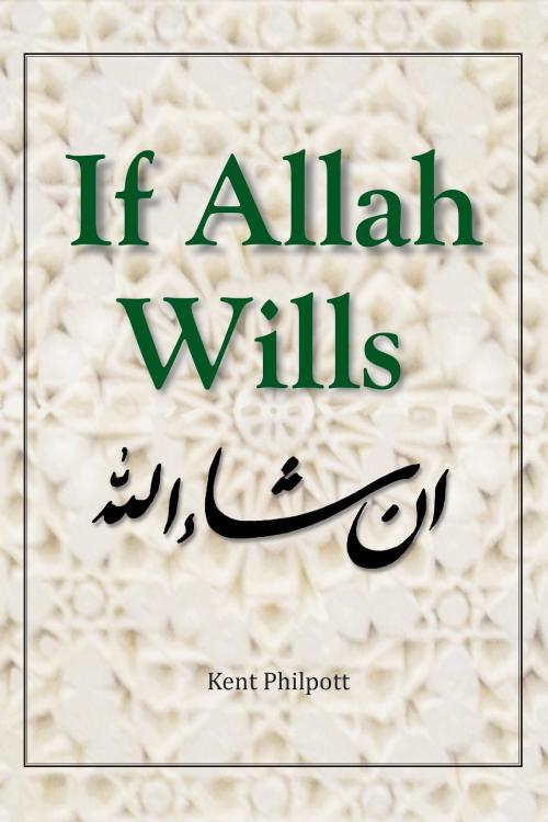 Cover of the book If Allah Wills by Kent A Philpott, Earthen Vessel Publishing