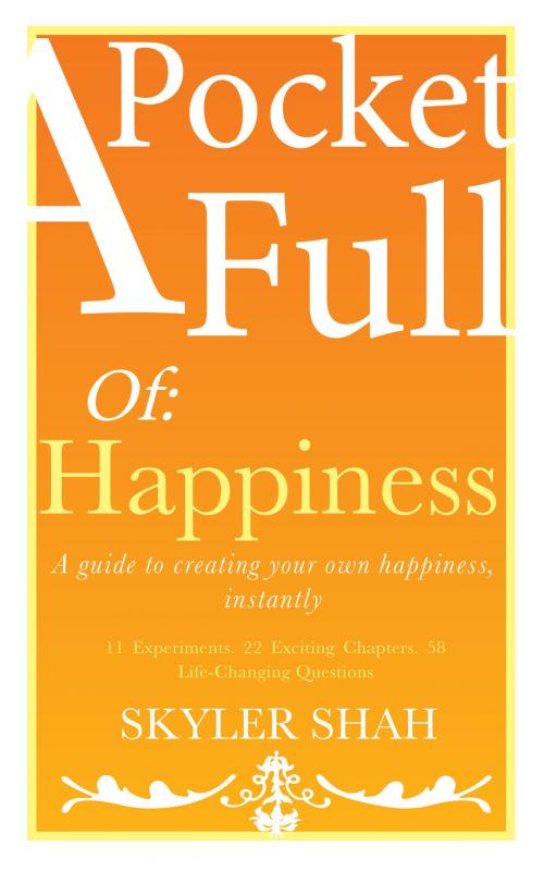 Cover of the book A Pocket Full Of: Happiness - A guide to creating your own happiness, instantly by Skyler Shah, Skyler Shah