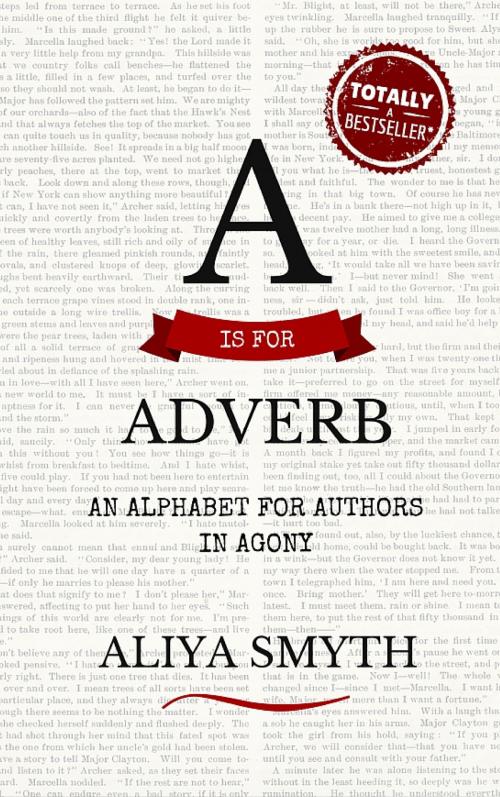 Cover of the book A is for Adverb: An Alphabet for Authors in Agony by Aliya Smyth, Aliya Smyth