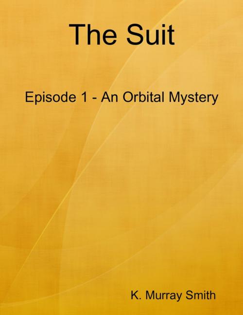 Cover of the book The Suit Episode 1 - An Orbital Mystery by K. Murray Smith, Murray Smith