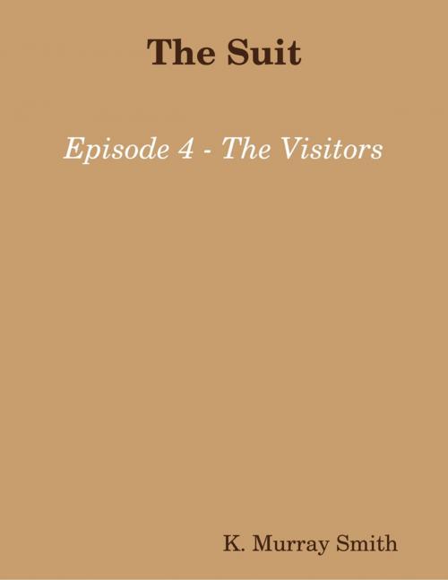 Cover of the book The Suit Episode 4 - The Visitors by K. Murray Smith, Murray Smith
