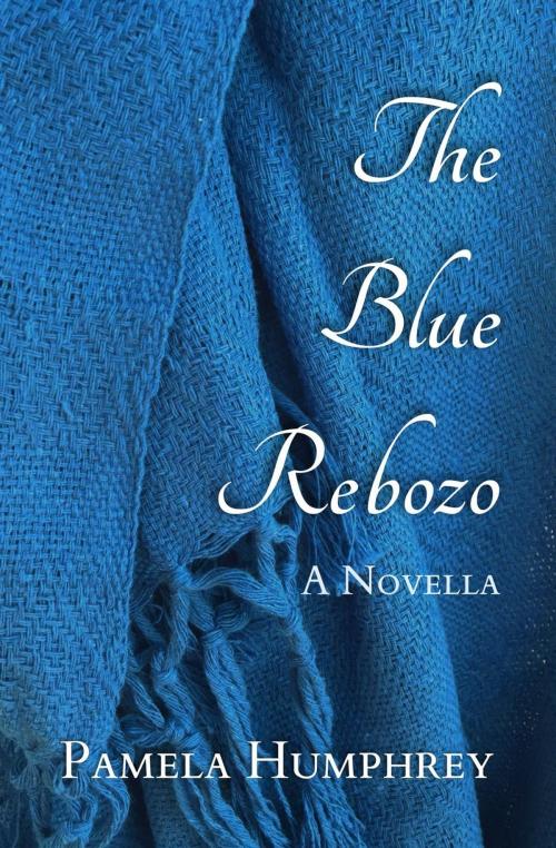 Cover of the book The Blue Rebozo: A Novella by Pamela Humphrey, Phrey Press