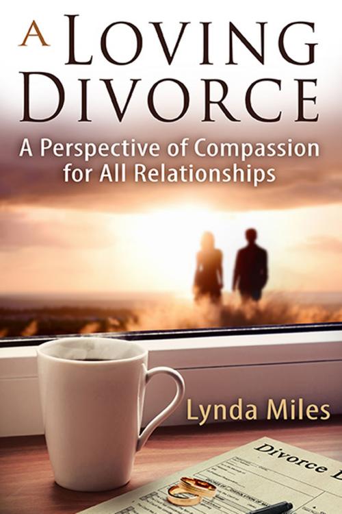 Cover of the book A Loving Divorce: A Perspective of Compassion for All Relationships by Lynda Miles, Lynda Miles