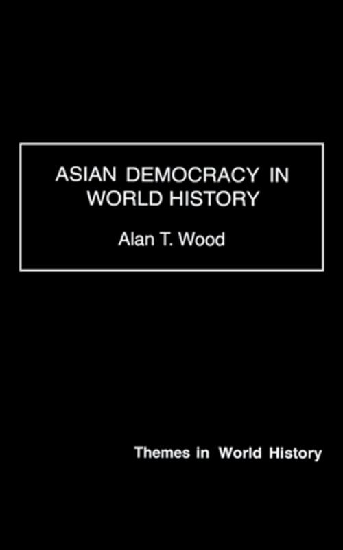 Cover of the book Asian Democracy in World History by Alan T. Wood, Taylor and Francis