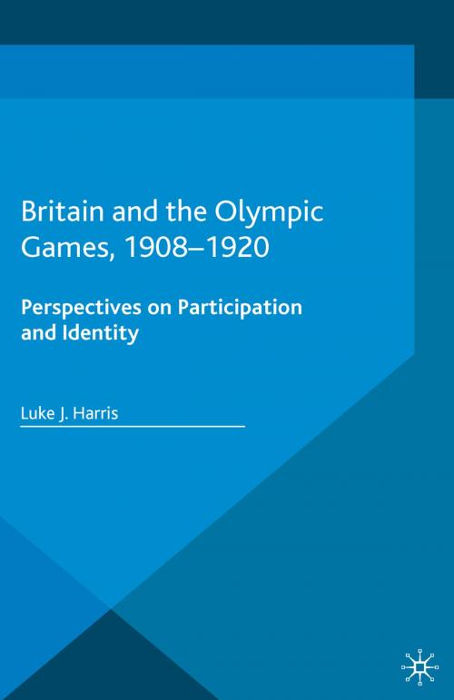 Cover of the book Britain and the Olympic Games, 1908-1920 by Luke J. Harris, Palgrave Macmillan UK
