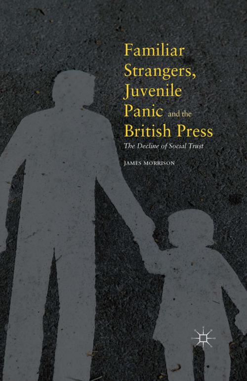 Cover of the book Familiar Strangers, Juvenile Panic and the British Press by James Morrison, Palgrave Macmillan UK
