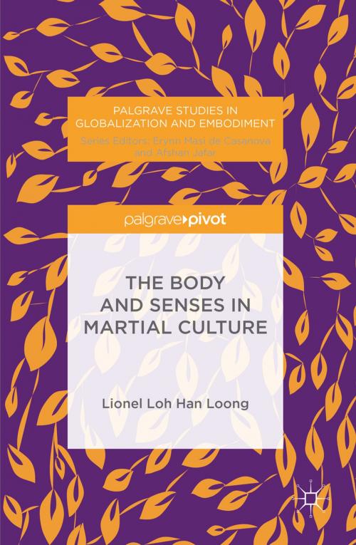 Cover of the book The Body and Senses in Martial Culture by H.L.L Loh, Lionel Loh Han Loong, Palgrave Macmillan US