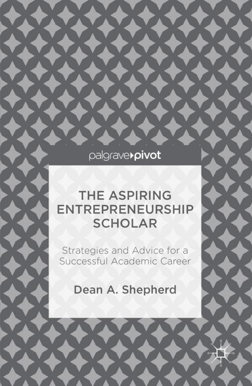 Cover of the book The Aspiring Entrepreneurship Scholar by Dean A. Shepherd, Palgrave Macmillan US