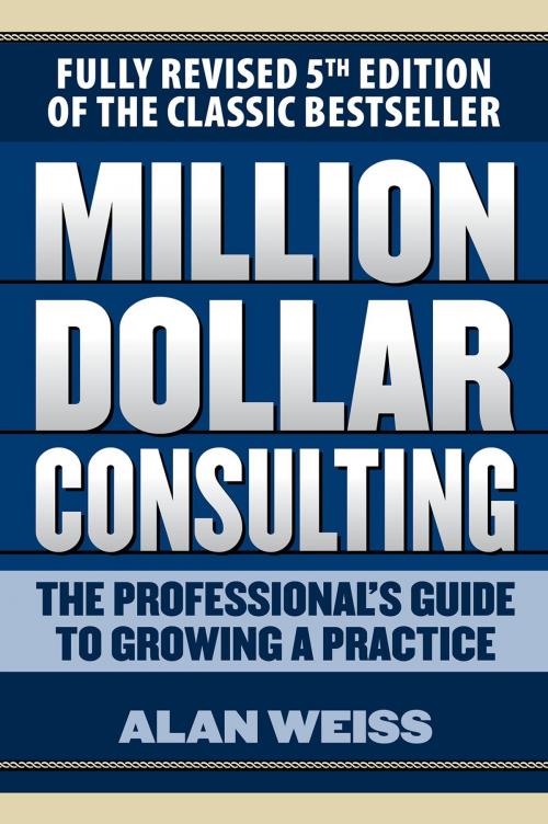 Cover of the book Million Dollar Consulting: The Professional's Guide to Growing a Practice, Fifth Edition by Alan Weiss, McGraw-Hill Education