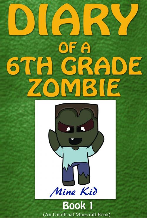 Cover of the book Minecraft: Diary of a 6th Grade Zombie by Mine Kid, Mine Kid