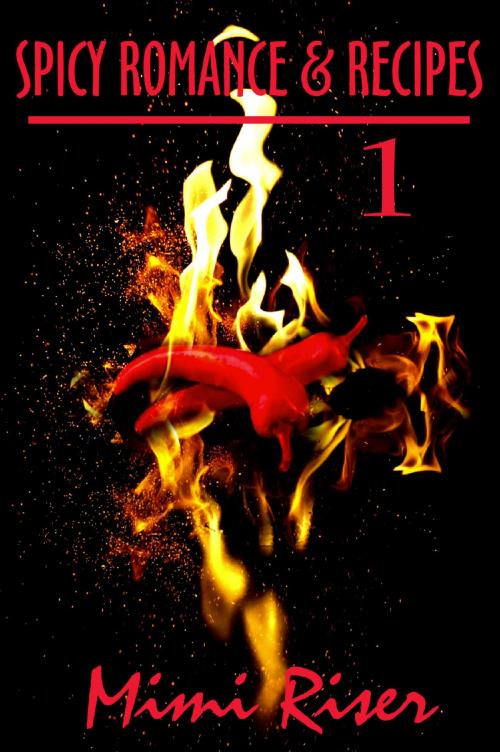 Cover of the book Spicy Romance & Recipes #1 by Mimi Riser, Mimi Riser