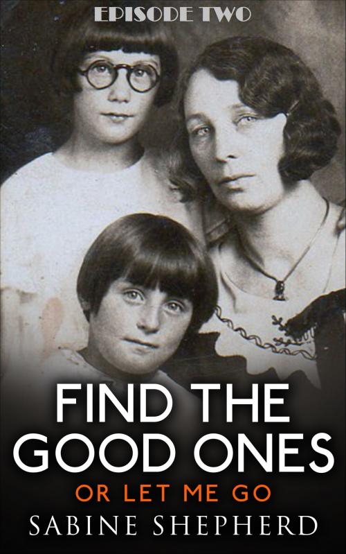 Cover of the book Find The Good Ones or Let Me Go Episode Two by Sabine Shepherd, Sabine Shepherd