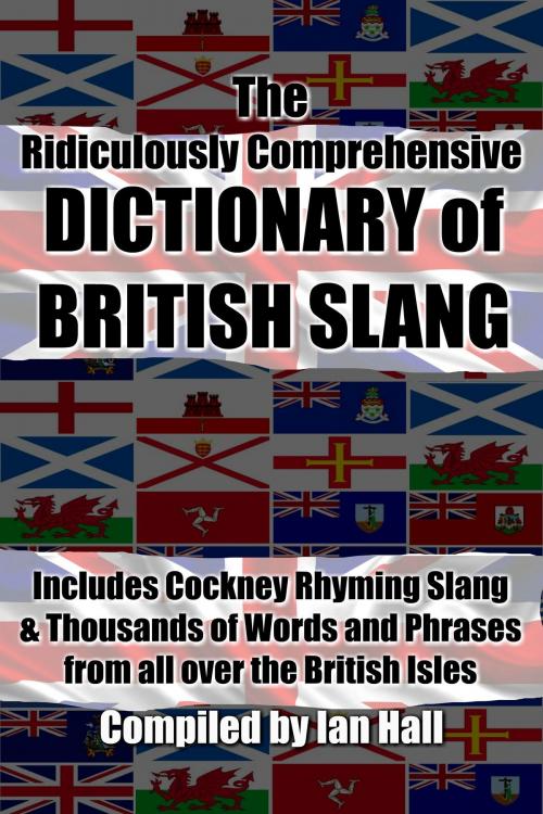 Cover of the book The Ridiculously Comprehensive Dictionary of British Slang by Ian Hall, Ian Hall