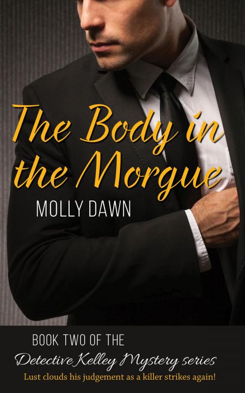 Cover of the book The Body in the Morgue: Book Two of the Detective Kelley Mystery series by Molly Dawn, Molly Dawn