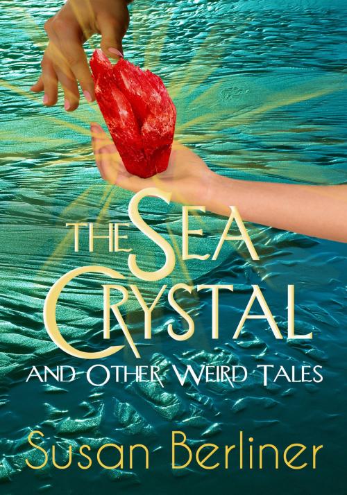 Cover of the book The Sea Crystal and Other Weird Tales by Susan Berliner, Susan Berliner