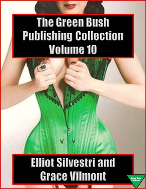 Cover of the book The Green Bush Publishing Collection Volume 10 by Elliot Silvestri, Grace Vilmont, Elliot Silvestri