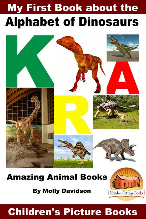 Cover of the book My First Book about the Alphabet of Dinosaurs: Amazing Animal Books - Children's Picture Books by Molly Davidson, Mendon Cottage Books