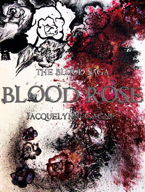 Cover of the book Blood Rose by Jacquelynn Gagne, Jacquelynn Gagne