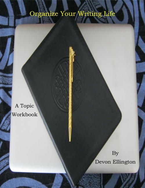 Cover of the book Organize Your Writing Life (A Topic Workbook) by Devon Ellington, Devon Ellington