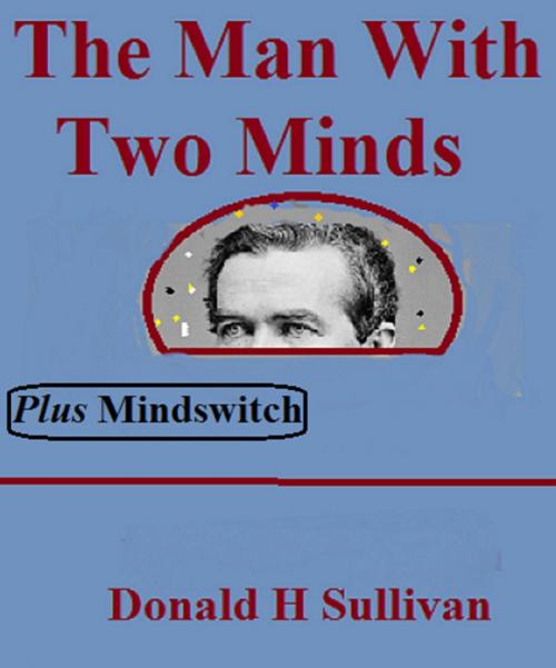 Cover of the book The Man With Two Minds Plus Mindswitch by Donald H Sullivan, Donald H Sullivan