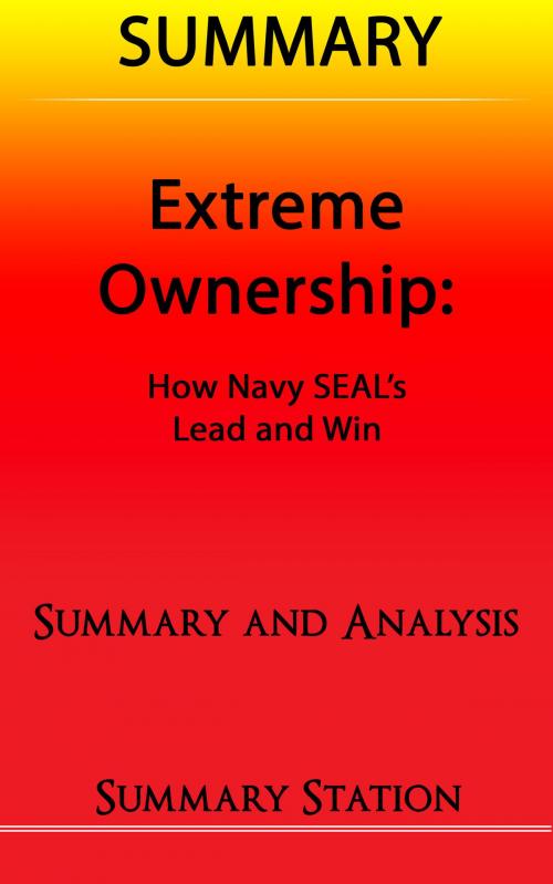 Cover of the book Extreme Ownership: How US Navy SEAL's Lead and Win | Summary by Summary Station, Summary Station