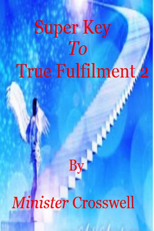 Cover of the book Super Key To True Fulfiment 2 by Minister Crosswell, God's Lightangels