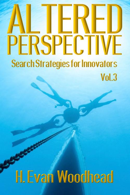 Cover of the book Altered Perspective: Search Strategies for Innovators (Volume 3) by H. Evan Woodhead, H. Evan Woodhead