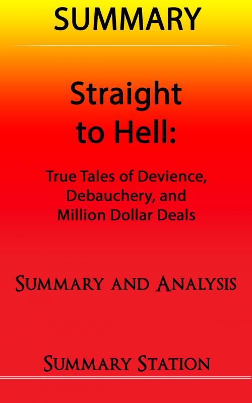 Cover of the book Straight to Hell: True Tales of Deviance, Debauchery, and Million Dollar Deals | Summary by Summary Station, Summary Station