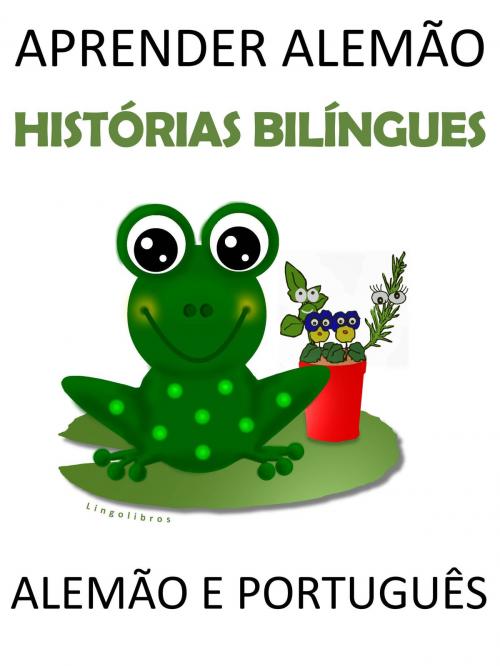 Cover of the book Aprender Alemão: Histórias Bilíngues Alemão e Português by LingoLibros, LingoLibros