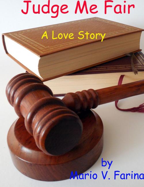 Cover of the book Judge Me Fair A Love Story by Mario V. Farina, Mario V. Farina
