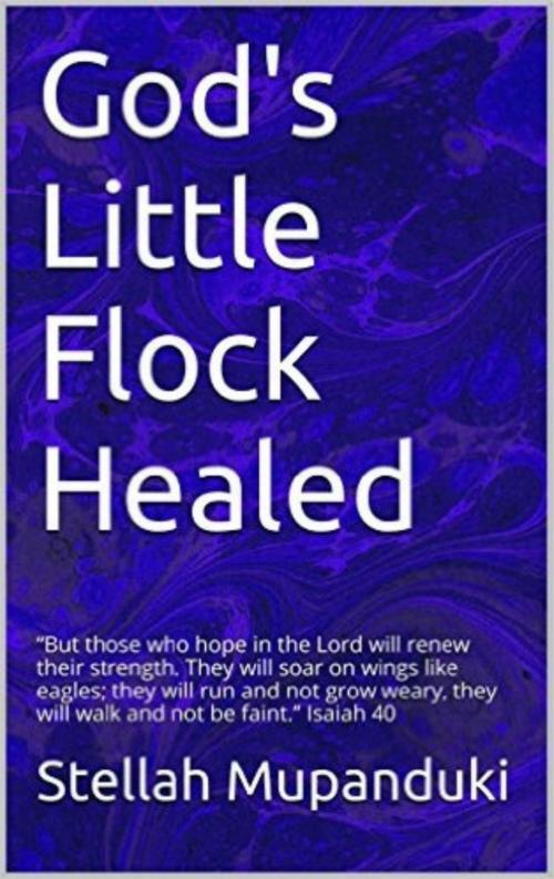 Cover of the book God's Little Flock Healed 2nd Edition by Stellah Mupanduki, Stellah Mupanduki