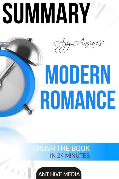 Cover of the book Aziz Ansari’s Modern Romance Summary by Ant Hive Media, Ant Hive Media