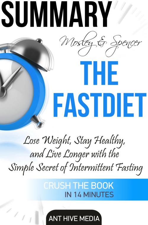 Cover of the book Michael Mosley & Mimi Spencer's The FastDiet: Lose Weight, Stay Healthy, and Live Longer with the Simple Secret of Intermittent Fasting Summary by Ant Hive Media, Ant Hive Media