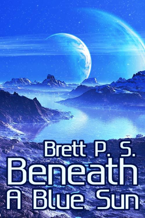 Cover of the book Beneath a Blue Sun by Brett P. S., Brett P. S.